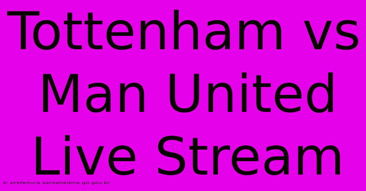 Tottenham Vs Man United Live Stream Tottenham Vs Man United Live Stream
