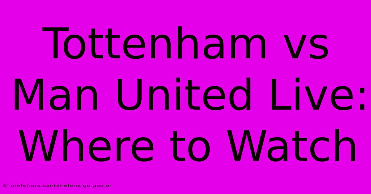 Tottenham Vs Man United Live: Where To Watch Tottenham Vs Man United Live: Where To Watch