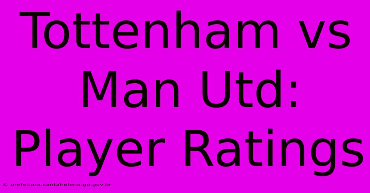 Tottenham Vs Man Utd: Player Ratings Tottenham Vs Man Utd: Player Ratings