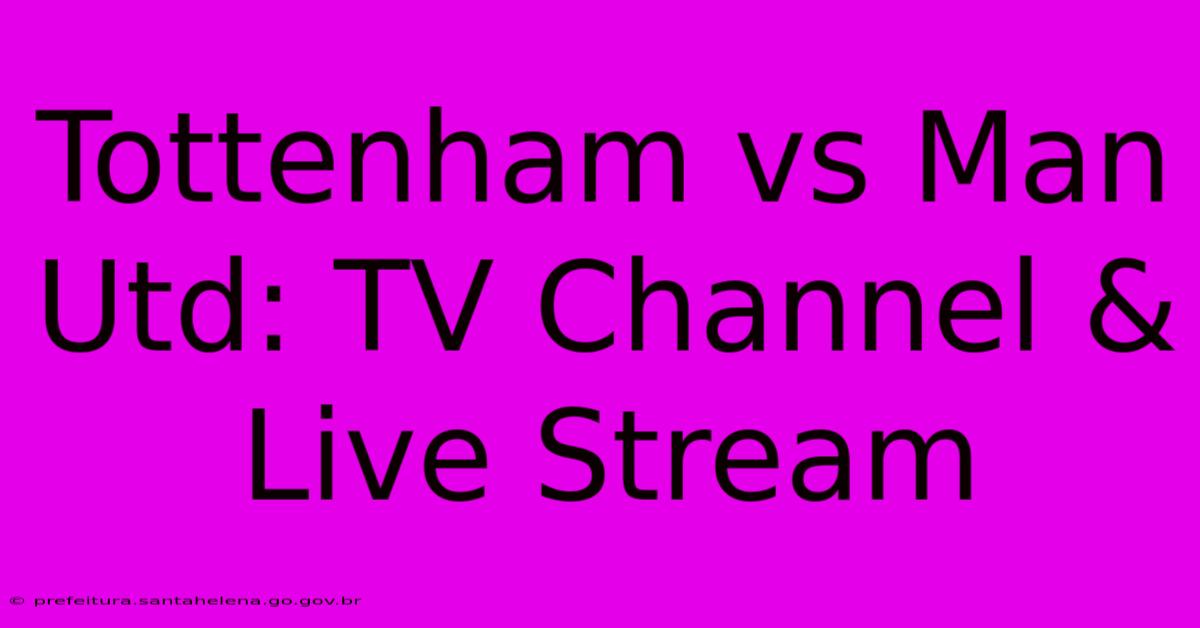Tottenham Vs Man Utd: TV Channel & Live Stream Tottenham Vs Man Utd: TV Channel & Live Stream