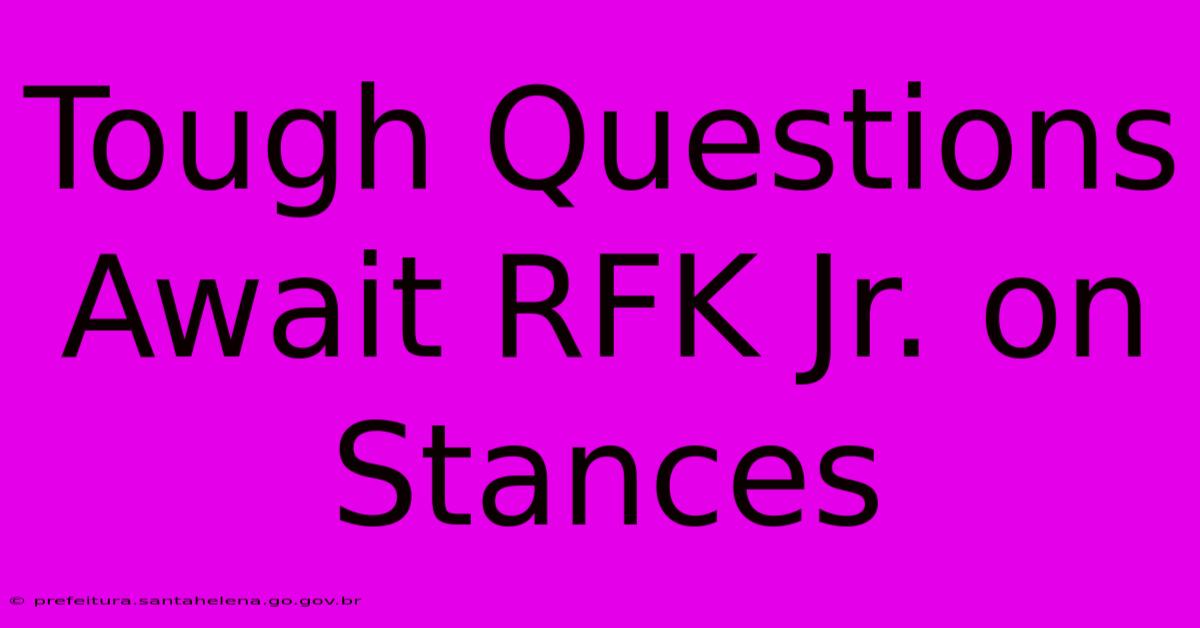 Tough Questions Await RFK Jr. On Stances