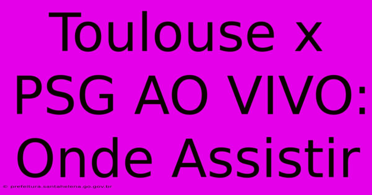 Toulouse X PSG AO VIVO: Onde Assistir Toulouse X PSG AO VIVO: Onde Assistir