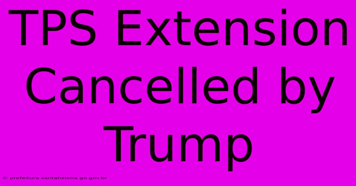 TPS Extension Cancelled By Trump