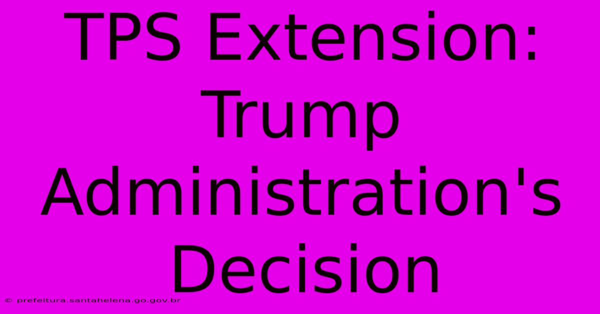 TPS Extension: Trump Administration's Decision