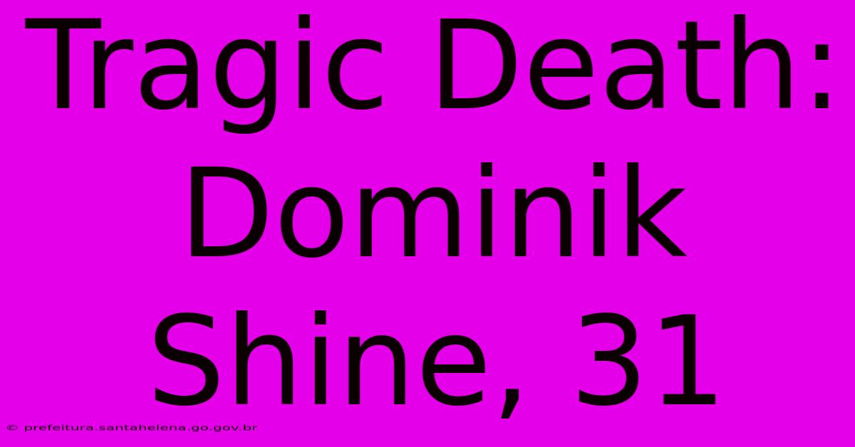 Tragic Death: Dominik Shine, 31 Tragic Death: Dominik Shine, 31