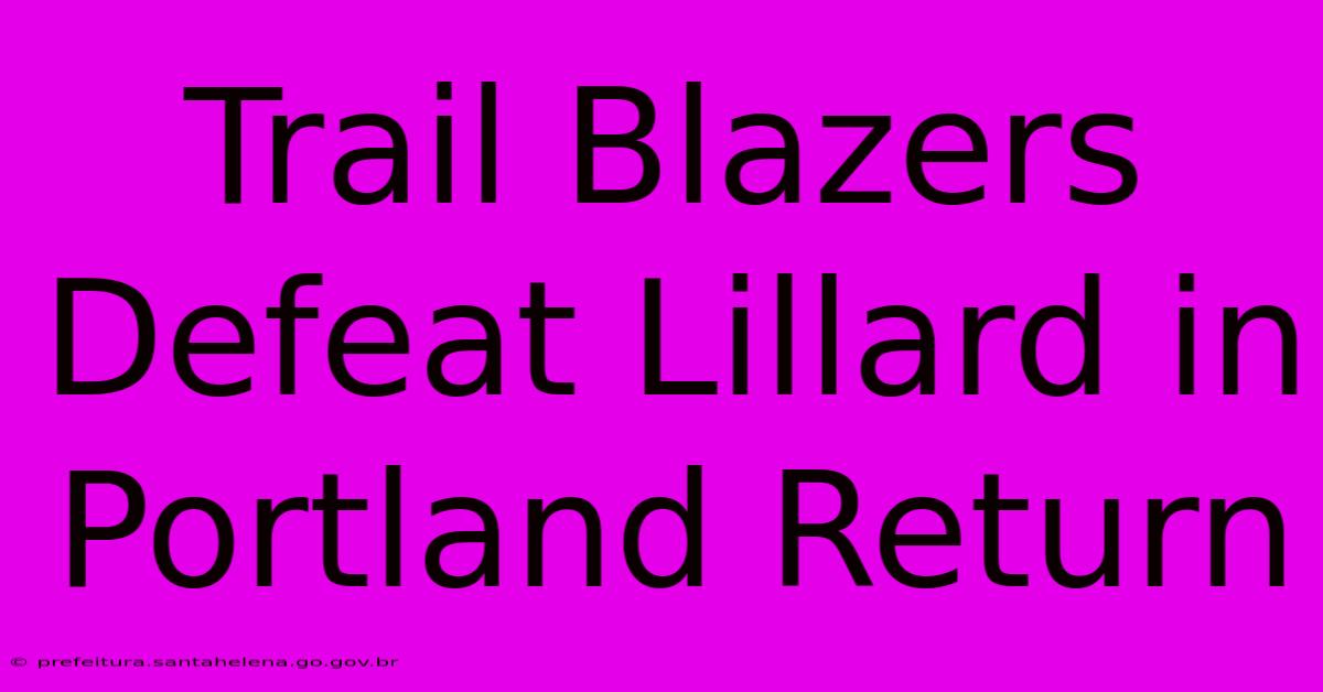 Trail Blazers Defeat Lillard In Portland Return