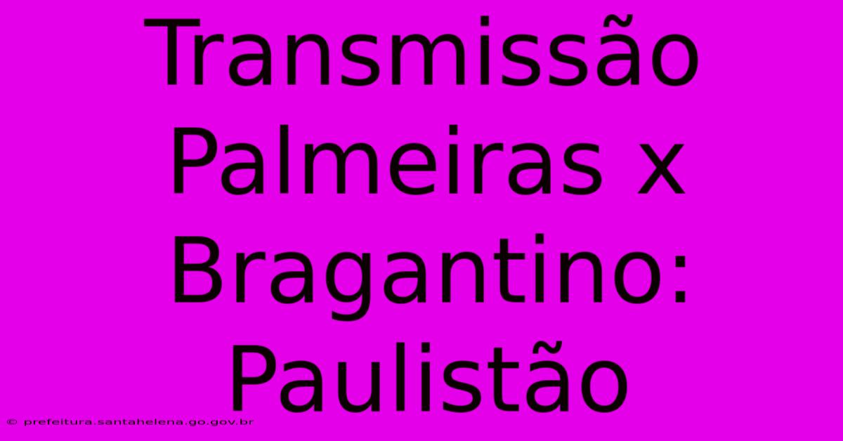 Transmissão Palmeiras X Bragantino: Paulistão