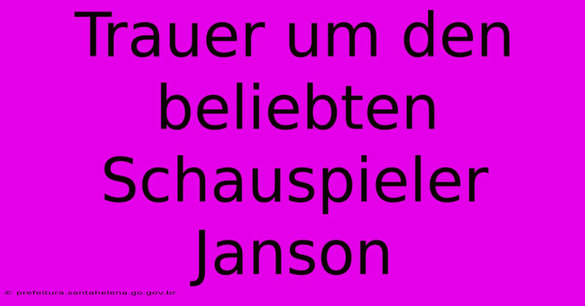 Trauer Um Den Beliebten Schauspieler Janson