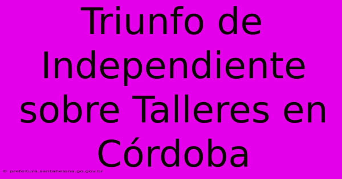 Triunfo De Independiente Sobre Talleres En Córdoba