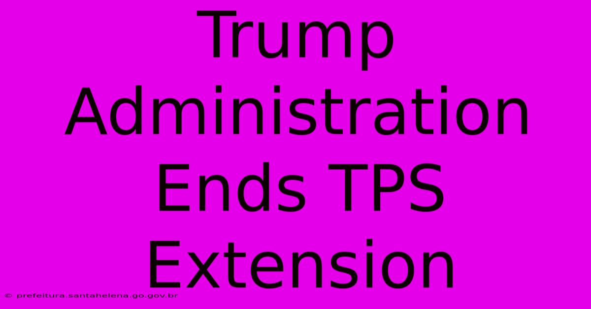 Trump Administration Ends TPS Extension