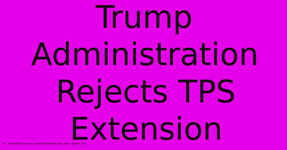 Trump Administration Rejects TPS Extension