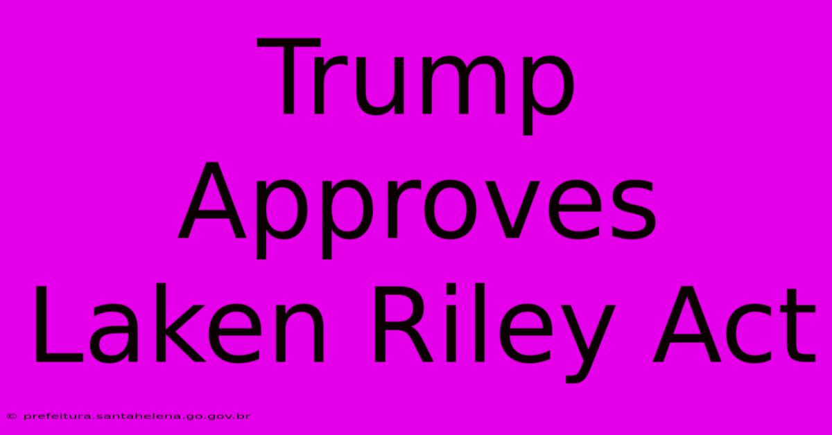 Trump Approves Laken Riley Act