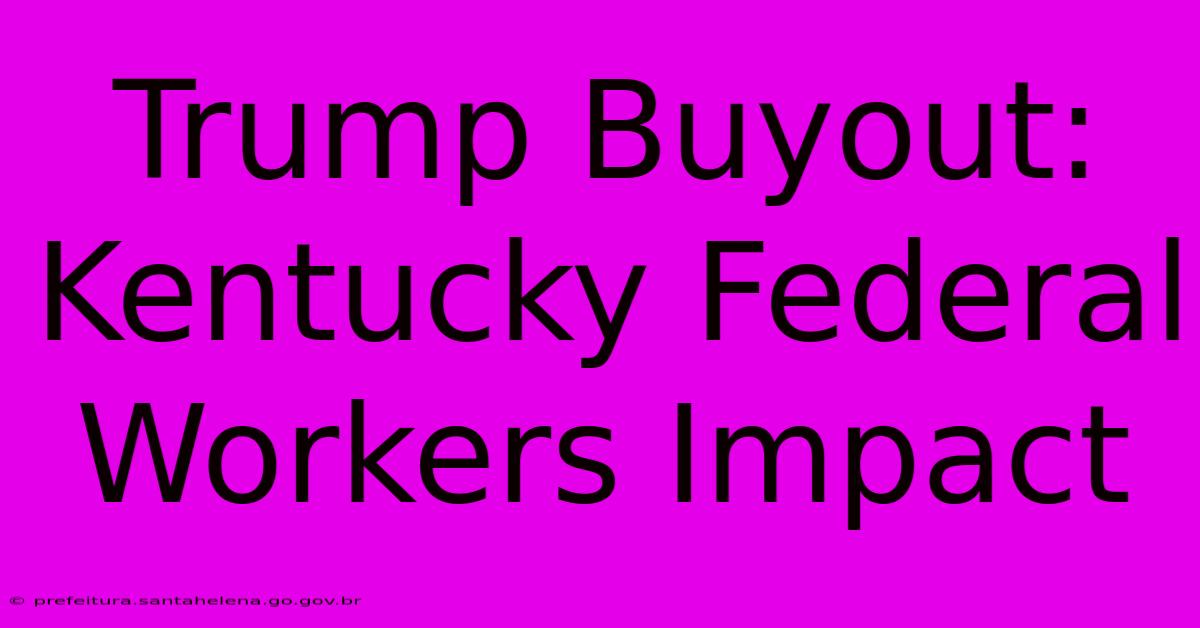 Trump Buyout: Kentucky Federal Workers Impact