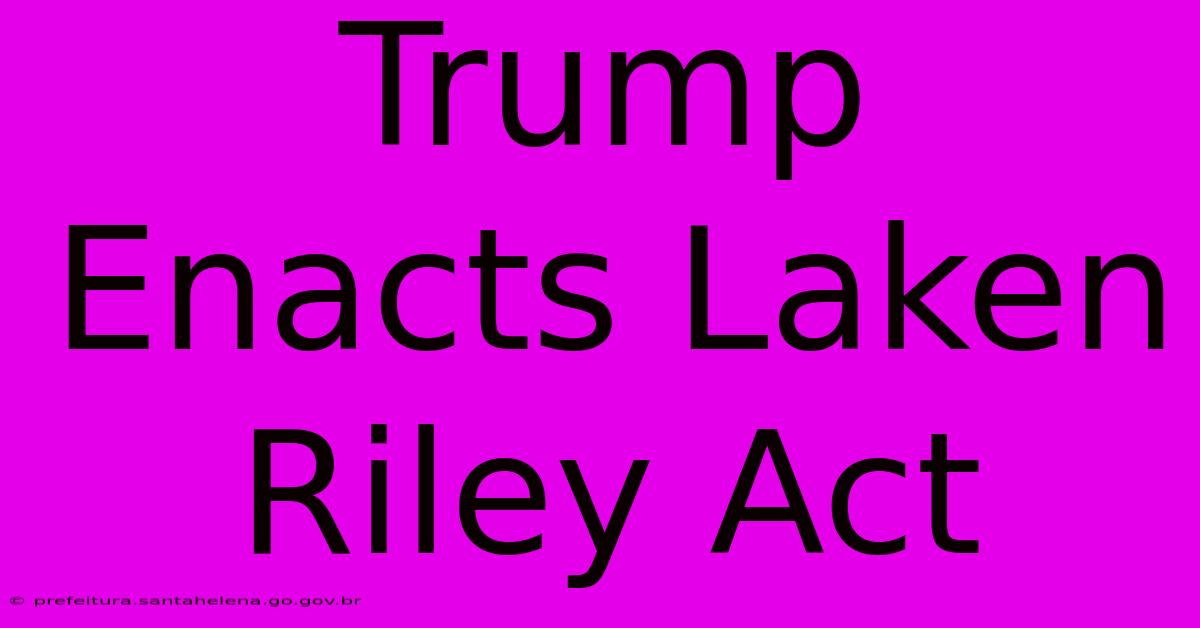 Trump Enacts Laken Riley Act