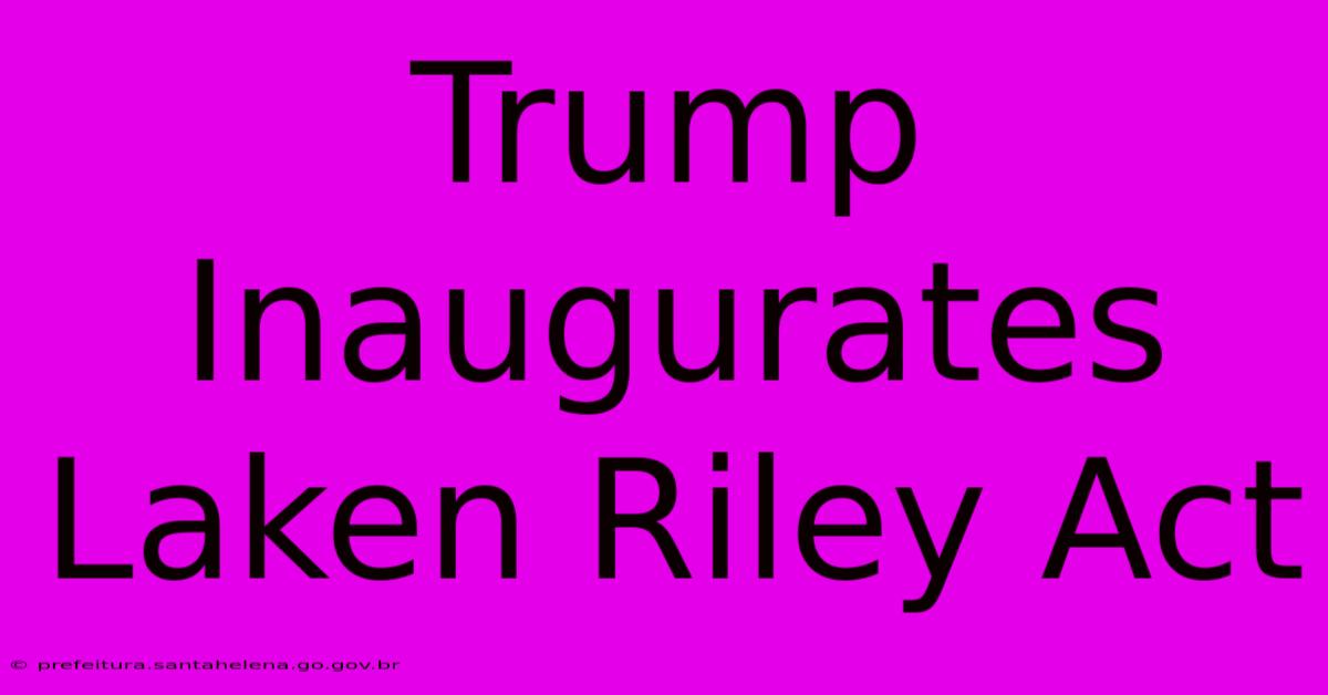 Trump Inaugurates Laken Riley Act