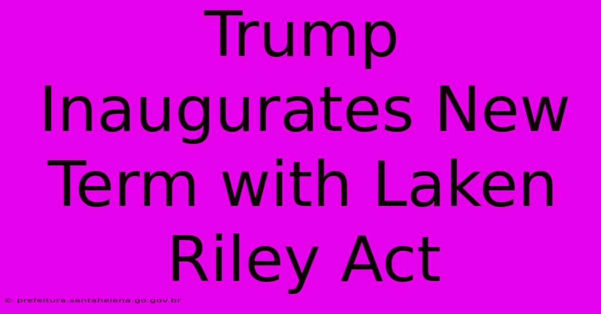 Trump Inaugurates New Term With Laken Riley Act