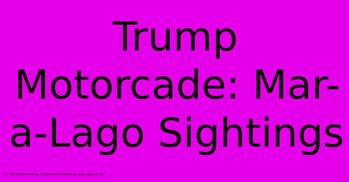 Trump Motorcade: Mar-a-Lago Sightings