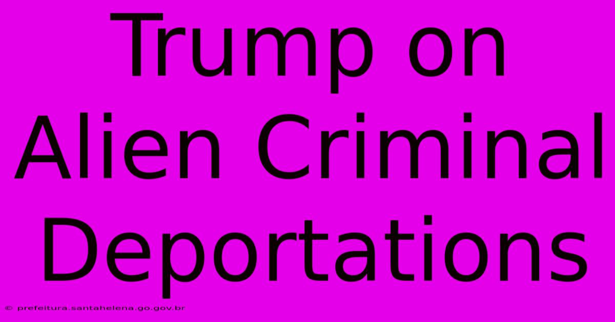 Trump On Alien Criminal Deportations