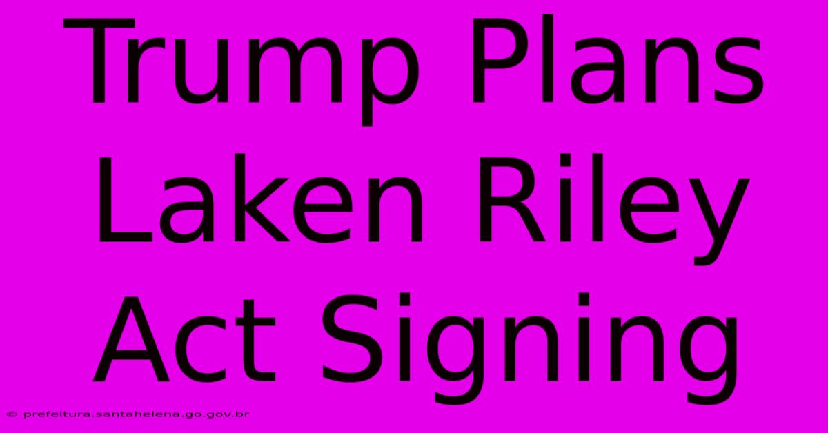 Trump Plans Laken Riley Act Signing