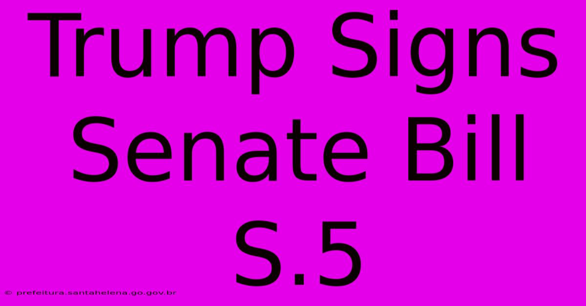 Trump Signs Senate Bill S.5