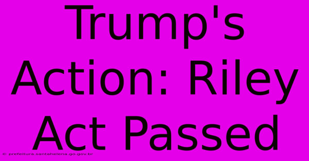 Trump's Action: Riley Act Passed