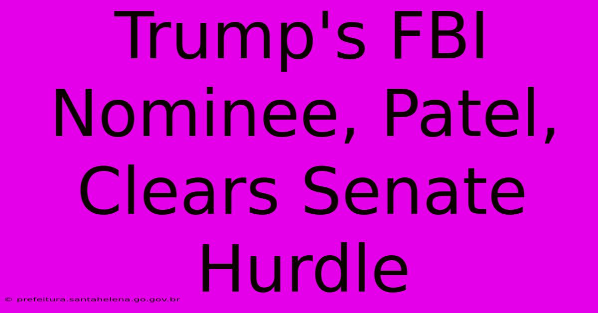 Trump's FBI Nominee, Patel, Clears Senate Hurdle Trump's FBI Nominee, Patel, Clears Senate Hurdle