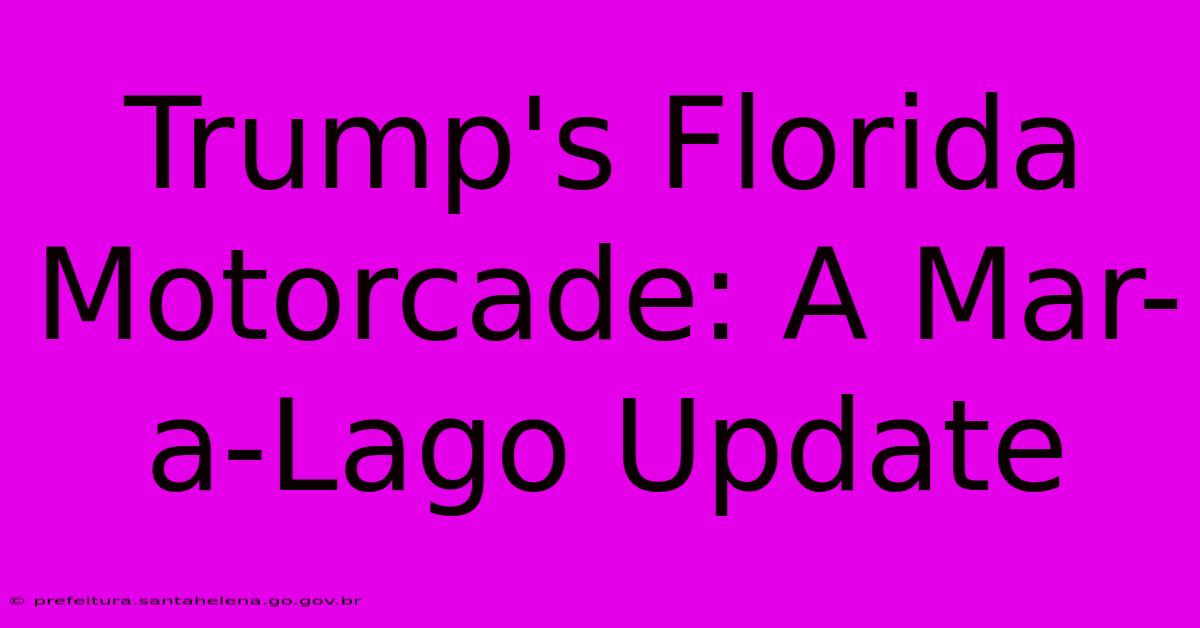 Trump's Florida Motorcade: A Mar-a-Lago Update