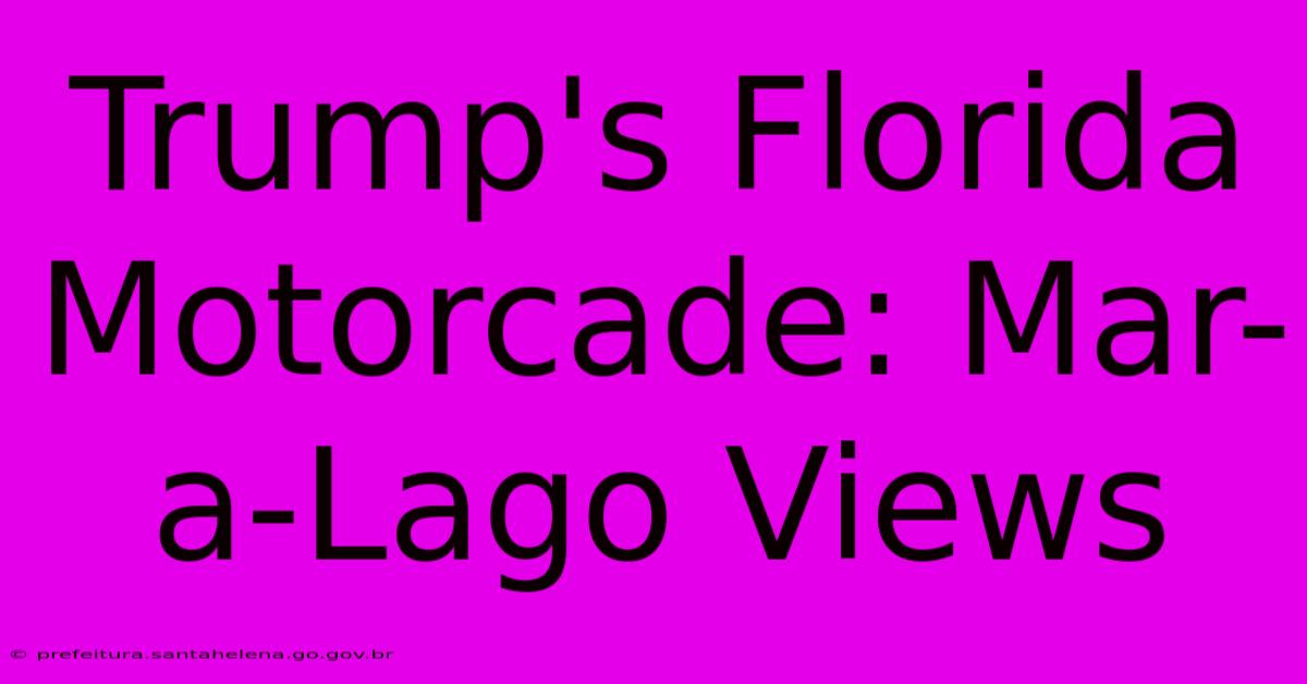 Trump's Florida Motorcade: Mar-a-Lago Views