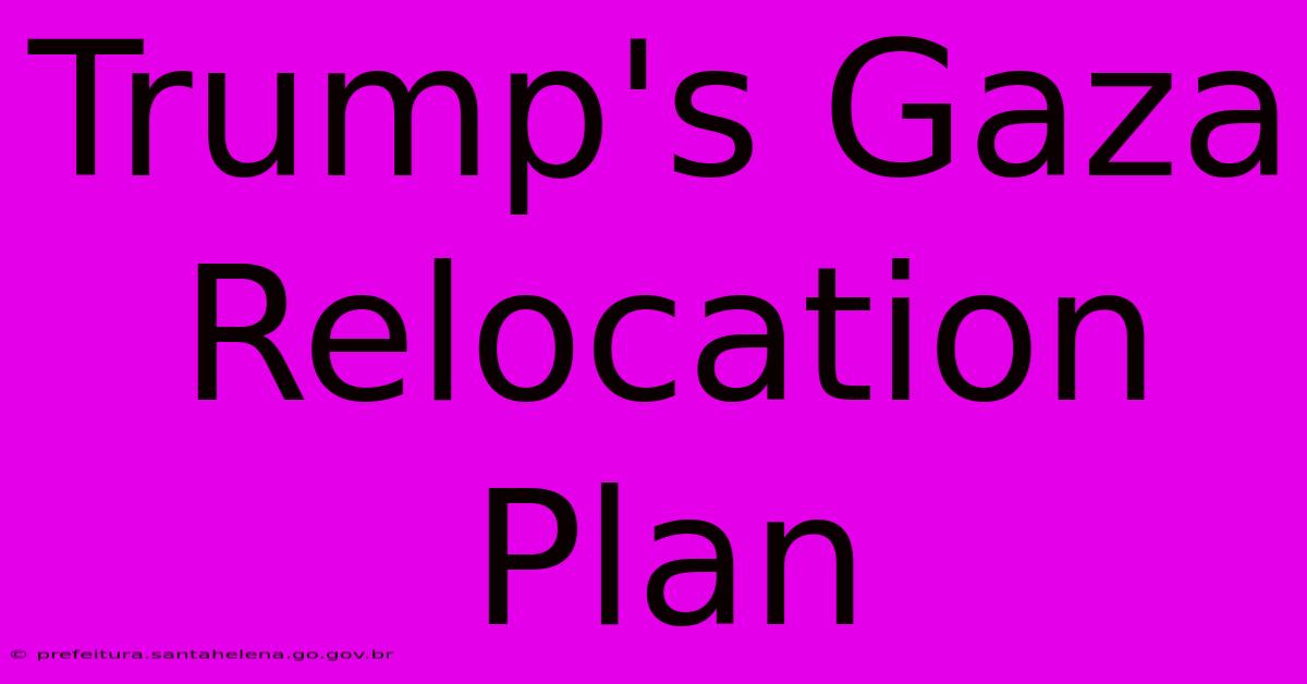Trump's Gaza Relocation Plan Trump's Gaza Relocation Plan