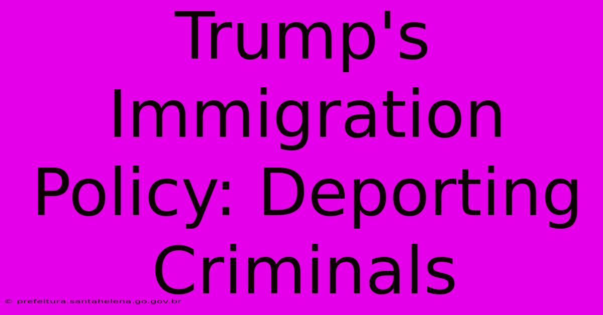 Trump's Immigration Policy: Deporting Criminals