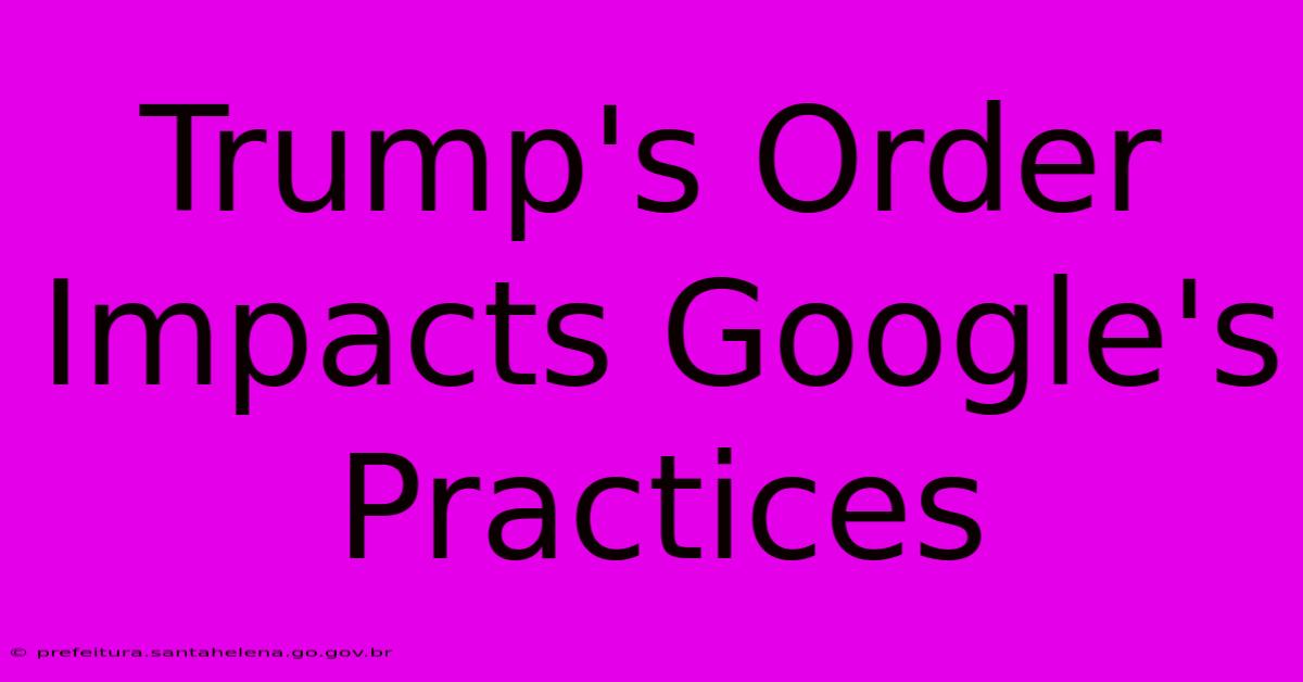 Trump's Order Impacts Google's Practices