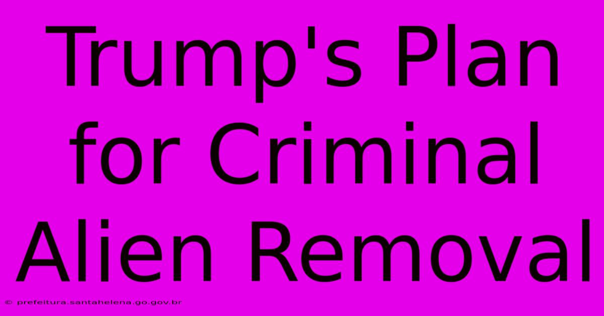 Trump's Plan For Criminal Alien Removal