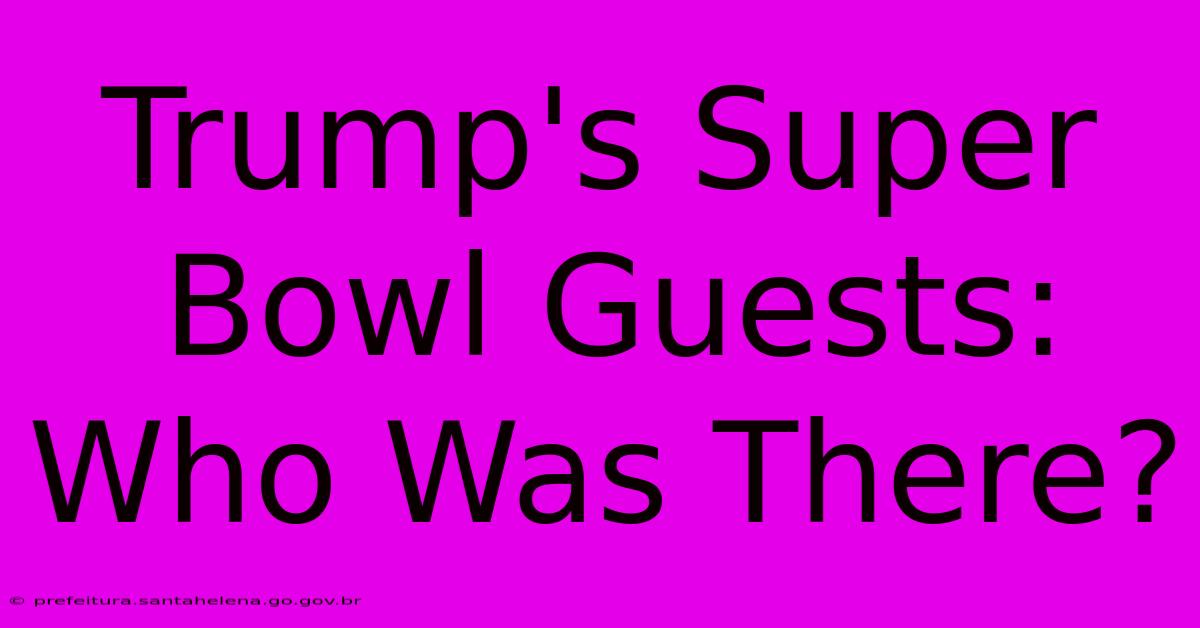 Trump's Super Bowl Guests: Who Was There?
