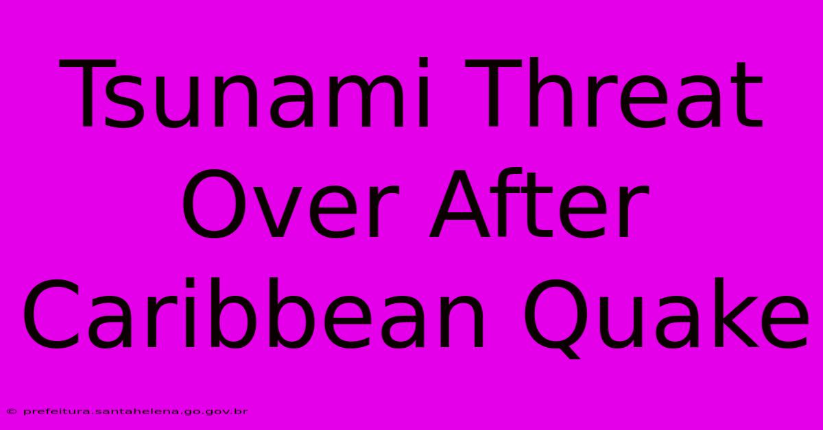 Tsunami Threat Over After Caribbean Quake Tsunami Threat Over After Caribbean Quake