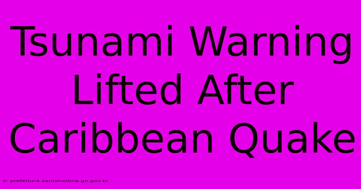 Tsunami Warning Lifted After Caribbean Quake Tsunami Warning Lifted After Caribbean Quake