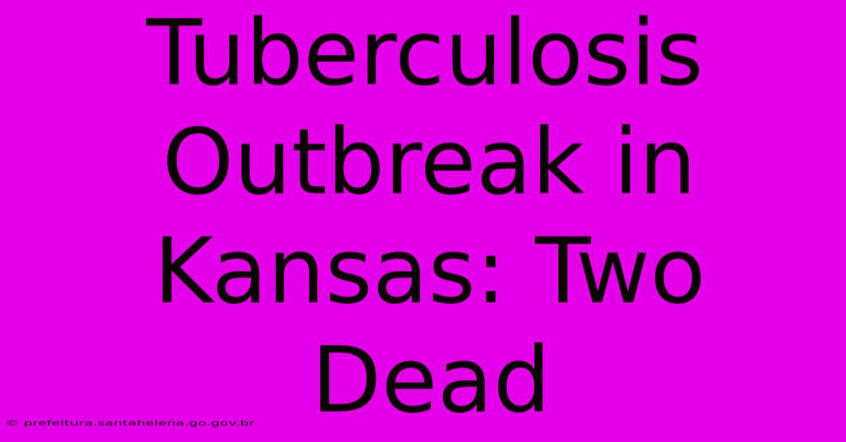 Tuberculosis Outbreak In Kansas: Two Dead