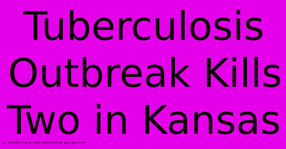 Tuberculosis Outbreak Kills Two In Kansas