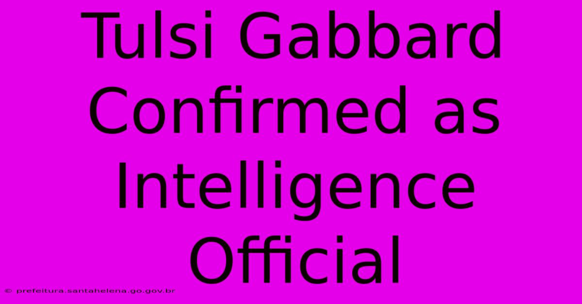 Tulsi Gabbard Confirmed As Intelligence Official Tulsi Gabbard Confirmed As Intelligence Official