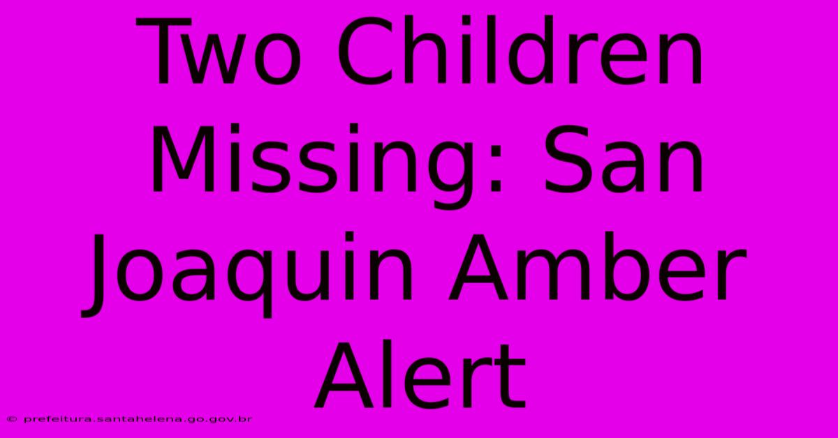 Two Children Missing: San Joaquin Amber Alert