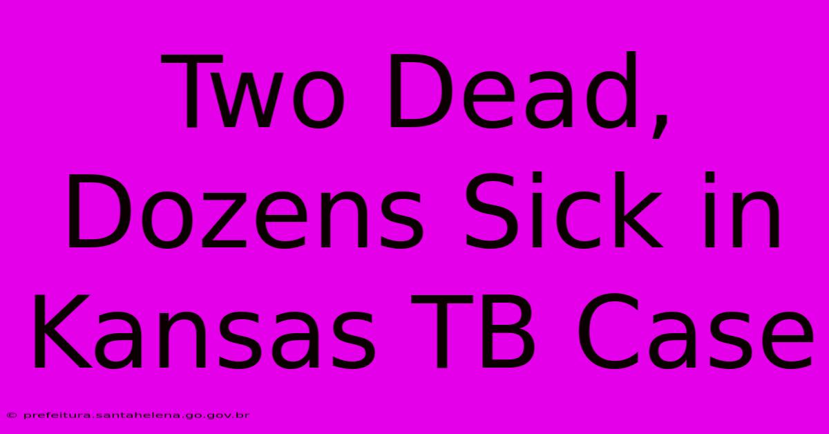 Two Dead, Dozens Sick In Kansas TB Case