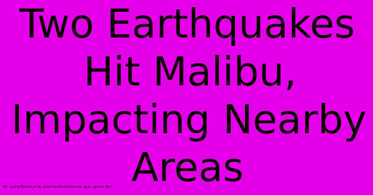 Two Earthquakes Hit Malibu, Impacting Nearby Areas Two Earthquakes Hit Malibu, Impacting Nearby Areas