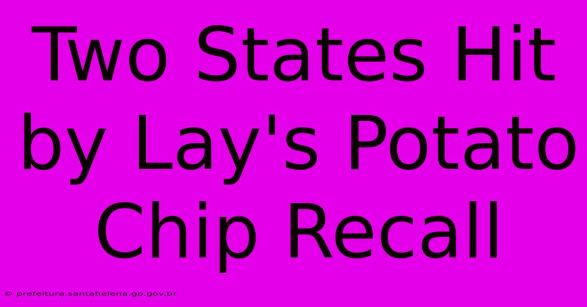 Two States Hit By Lay's Potato Chip Recall