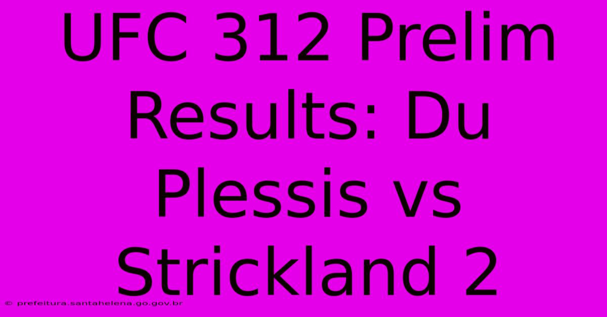 UFC 312 Prelim Results: Du Plessis Vs Strickland 2 UFC 312 Prelim Results: Du Plessis Vs Strickland 2