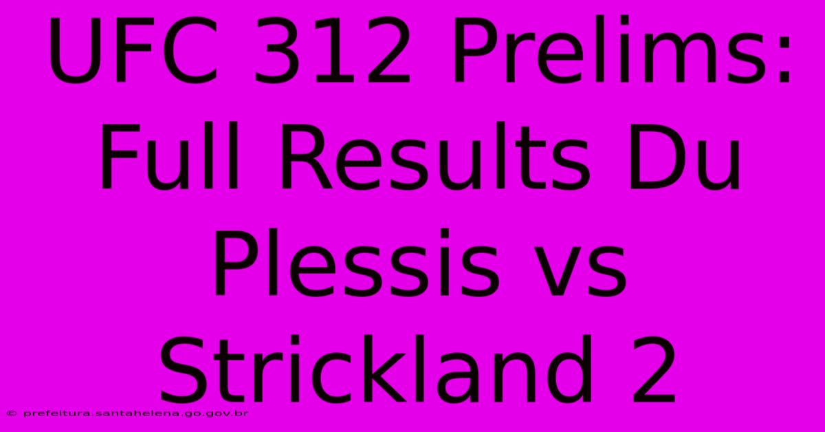 UFC 312 Prelims: Full Results Du Plessis Vs Strickland 2 UFC 312 Prelims: Full Results Du Plessis Vs Strickland 2