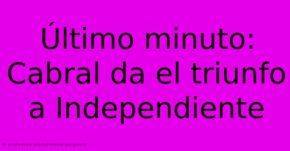 Último Minuto: Cabral Da El Triunfo A Independiente