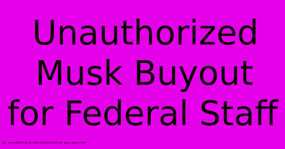 Unauthorized Musk Buyout For Federal Staff