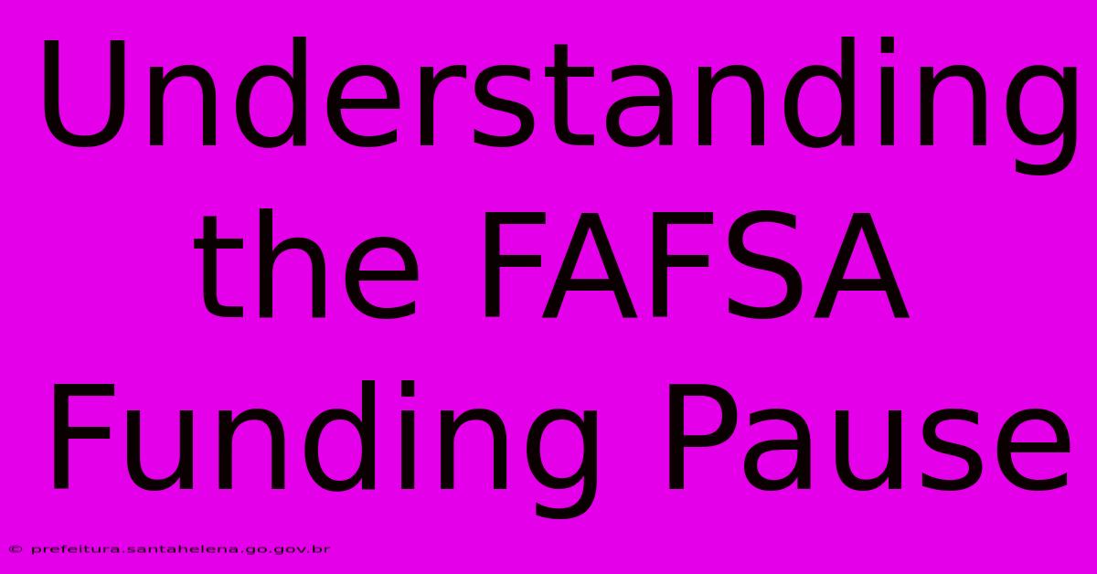 Understanding The FAFSA Funding Pause