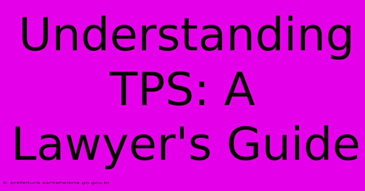 Understanding TPS: A Lawyer's Guide