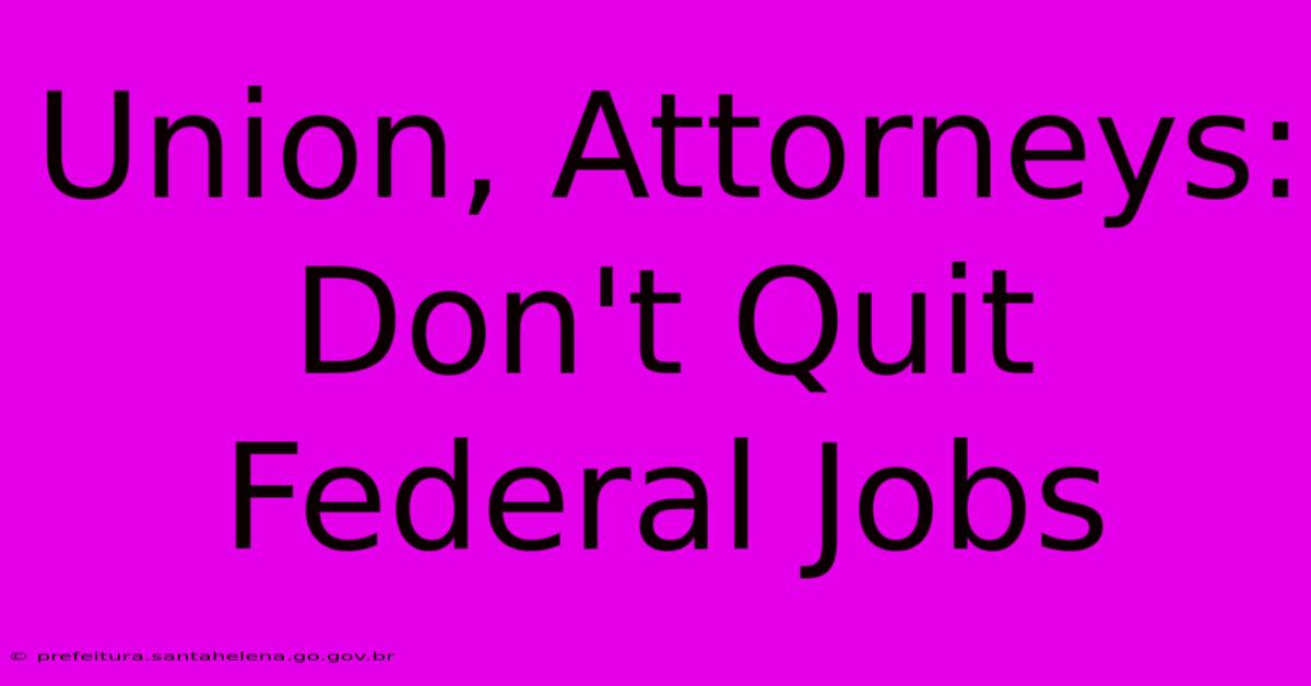 Union, Attorneys:  Don't Quit Federal Jobs