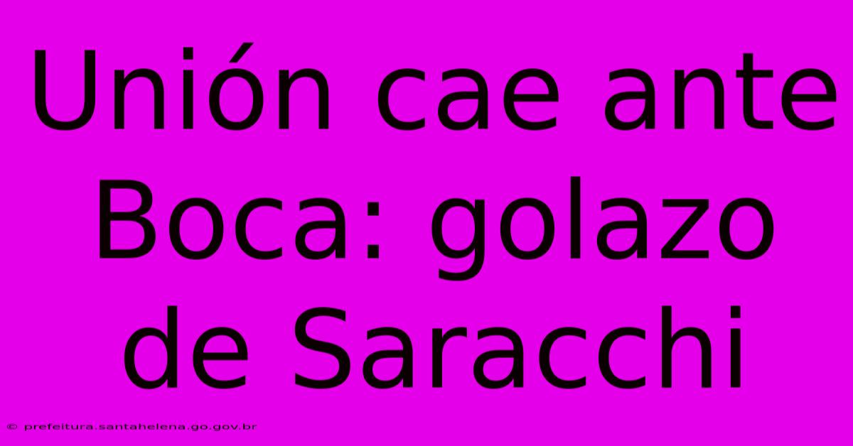 Unión Cae Ante Boca: Golazo De Saracchi